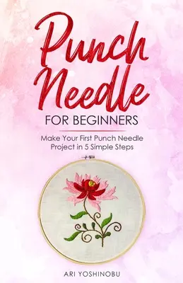 Lyukasztótű kezdőknek: Készítsd el az első lyukasztó tűs projektedet 5 egyszerű lépésben - Punch Needle for Beginners: Make Your First Punch Needle Project in 5 Simple Steps