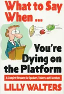 Mit mondjunk, ha. .haldokolsz a peronon: Teljes körű segédanyag szónokok, oktatók és vezetők számára - What to Say When. . .You're Dying on the Platform: A Complete Resource for Speakers, Trainers, and Executives