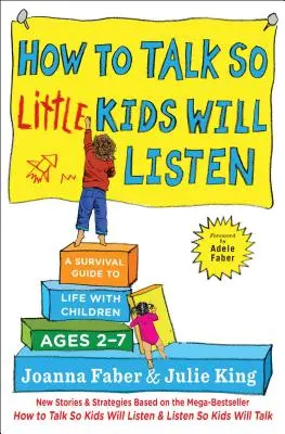 Hogyan beszéljünk úgy, hogy a kisgyerekek meghallgassanak: Túlélési útmutató a 2-7 éves gyerekekkel való élethez - How to Talk So Little Kids Will Listen: A Survival Guide to Life with Children Ages 2-7