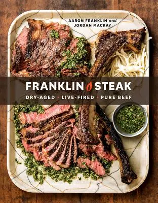 Franklin Steak: Dry-Aged. Élőben sütve. Pure Beef. [Szakácskönyv] - Franklin Steak: Dry-Aged. Live-Fired. Pure Beef. [A Cookbook]