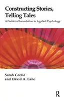 Történetek konstruálása, mesék mesélése - Útmutató a fogalmazáshoz az alkalmazott pszichológiában - Constructing Stories, Telling Tales - A Guide to Formulation in Applied Psychology