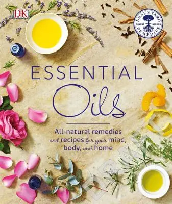 Illóolajok: Természetes gyógymódok és receptek az elmének, a testnek és az otthonnak - Essential Oils: All-Natural Remedies and Recipes for Your Mind, Body and Home