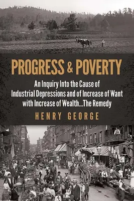 Haladás és szegénység: An Inquiry Into the Cause of Industrial Depressions and of Increase of Need with Increase of Wealth . . a megoldás - Progress and Poverty: An Inquiry Into the Cause of Industrial Depressions and of Increase of Want with Increase of Wealth . . . the Remedy