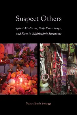 Gyanús mások: Szellemi médiumok, önismeret és faji hovatartozás a multietnikus Suriname-ban - Suspect Others: Spirit Mediums, Self-Knowledge, and Race in Multiethnic Suriname