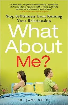 Mi lesz velem? Ne hagyd, hogy az önzés tönkretegye a kapcsolatodat! - What about Me?: Stop Selfishness from Ruining Your Relationship