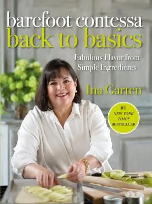 Barefoot Contessa Back to Basics: Mesés ízek egyszerű hozzávalókból: A Cookbook - Barefoot Contessa Back to Basics: Fabulous Flavor from Simple Ingredients: A Cookbook