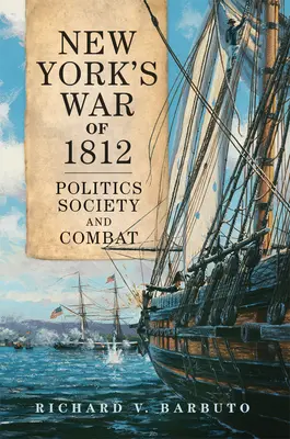 New York 1812-es háborúja, 71. kötet: Politika, társadalom és harc - New York's War of 1812, Volume 71: Politics, Society, and Combat