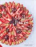 Soulful Baker: A rendkívül kreatív gyümölcstortáktól és pitéktől a csokoládéig, desszertekig és a hétvégi brunchig - Soulful Baker: From Highly Creative Fruit Tarts and Pies to Chocolate, Desserts and Weekend Brunch