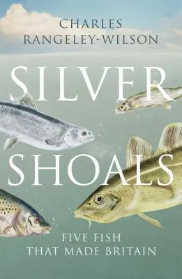 Silver Shoals - Five Fish That Made Britain (Öt hal, amely Nagy-Britanniát tette) - Silver Shoals - Five Fish That Made Britain