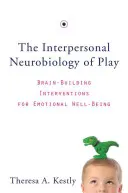 A játék interperszonális neurobiológiája: Agyfejlesztő beavatkozások az érzelmi jólétért - The Interpersonal Neurobiology of Play: Brain-Building Interventions for Emotional Well-Being