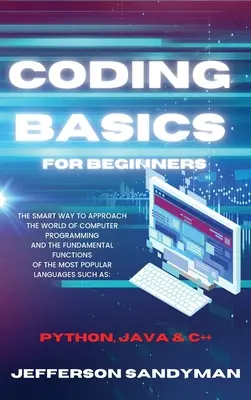 Kódolás alapjai kezdőknek: A számítógépes programozás világának okos megközelítése és a legnépszerűbb nyelv alapvető funkciói - Coding Basics for Beginners: The Smart Way to Approach the World of Computer Programming and the Fundamental Functions of the Most Popular Language