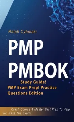 PMP PMBOK tanulmányi útmutató! PMP vizsgafelkészítés! Gyakorlati kérdések kiadása! Gyorstalpaló tanfolyam és mestervizsga-előkészítés a vizsga letételéhez - PMP PMBOK Study Guide! PMP Exam Prep! Practice Questions Edition! Crash Course & Master Test Prep To Help You Pass The Exam