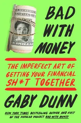 Rosszul bánik a pénzzel: The Imperfect Art of Getting Your Financial Sh*t Together (A pénzügyi sz*r összeszedésének tökéletlen művészete) - Bad with Money: The Imperfect Art of Getting Your Financial Sh*t Together