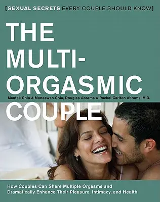 A multiorgazmusos pár: Szexuális titkok, amelyeket minden párnak tudnia kell - The Multi-Orgasmic Couple: Sexual Secrets Every Couple Should Know