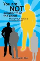 Nem vagy kisebb a szobánál: Jelentkezz a versenyző világban - You Are Not Smaller Than the Room: Making your mark in a competitive world