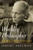 Világi filozófus: Hirschman Odüsszeiája - Worldly Philosopher: The Odyssey of Albert O. Hirschman