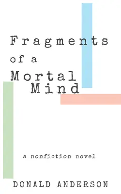 Egy halandó elme töredékei: A Nonfiction Novel - Fragments of a Mortal Mind: A Nonfiction Novel