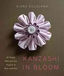 Kanzashi in Bloom - 20 egyszerű hajtogatható és varrható projekt viselésre és ajándékozásra - Kanzashi in Bloom - 20 Simple Fold-and-Sew Projects to Wear and Give