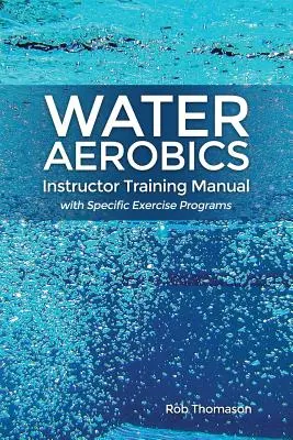 Vízi aerobik oktatói képzési kézikönyv konkrét gyakorlatprogramokkal - Water Aerobics Instructor Training Manual with Specific Exercise Programs