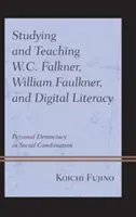 W.C. Falkner, William Faulkner és a digitális írástudás tanulmányozása és tanítása: Személyes demokrácia társadalmi kombinációban - Studying and Teaching W.C. Falkner, William Faulkner, and Digital Literacy: Personal Democracy in Social Combination