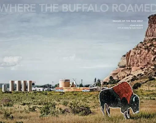 Joan Myers: Myers: Where the Buffalo Roamed: Az új Nyugat képei - Joan Myers: Where the Buffalo Roamed: Images of the New West