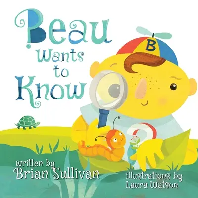 Beau Wants to Know -- (Gyermekképeskönyv, Hóbortos, fantáziadús, gyönyörű illusztrációk, verses történetek) - Beau Wants to Know -- (Children's Picture Book, Whimsical, Imaginative, Beautiful Illustrations, Stories in Verse)