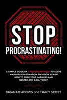 Stop Procrastinating! Egyszerű útmutató 5 bevált módszerrel a halogatás egyenletének megoldásához, tanulja meg, hogyan gyógyítsa meg a lustaságát, és sajátítsa el a mesteri - Stop Procrastinating!: A Simple Guide of 5 Proven Methods to Solve Your Procrastination Equation, Learn How to Cure Your Laziness and Master