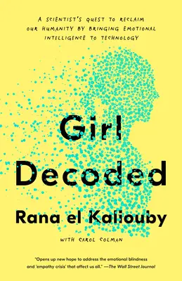 A lány dekódolva: Egy tudós küldetése, hogy visszaszerezze emberségünket az érzelmi intelligencia technológiába való átültetésével - Girl Decoded: A Scientist's Quest to Reclaim Our Humanity by Bringing Emotional Intelligence to Technology