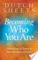 Azzá válni, aki vagy: Krisztusban való identitásod erejének felvállalása - Becoming Who You Are: Embracing the Power of Your Identity in Christ