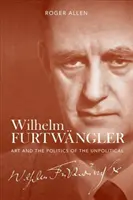 Wilhelm Furtwngler: A művészet és a politikamentesség politikája - Wilhelm Furtwngler: Art and the Politics of the Unpolitical