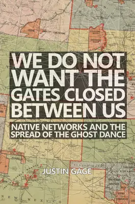 Nem akarjuk, hogy a kapuk bezáruljanak közöttünk: Az őslakos hálózatok és a szellemtánc elterjedése - We Do Not Want the Gates Closed Between Us: Native Networks and the Spread of the Ghost Dance