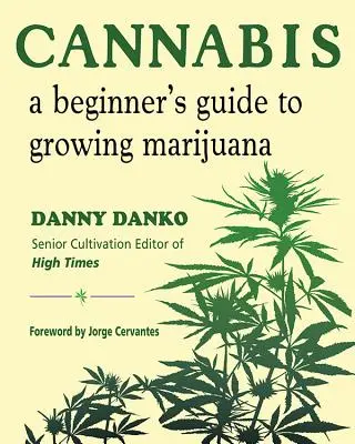 Cannabis: A kezdő útmutató a marihuána termesztéséhez - Cannabis: A Beginner's Guide to Growing Marijuana