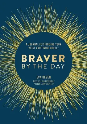 Napról napra bátrabb: Napló a hangod megtalálásához és a bátor élethez - Braver by the Day: A Journal for Finding Your Voice and Living Boldly