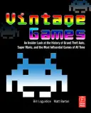 Vintage Games: A Grand Theft Auto, a Super Mario és minden idők legbefolyásosabb játékainak története - Vintage Games: An Insider Look at the History of Grand Theft Auto, Super Mario, and the Most Influential Games of All Time