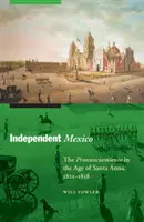 Független Mexikó: A Pronunciamiento Santa Anna korában, 1821-1858 - Independent Mexico: The Pronunciamiento in the Age of Santa Anna, 1821-1858