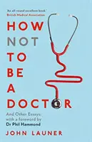 Hogyan ne legyek orvos - és más esszék - How Not to be a Doctor - And Other Essays