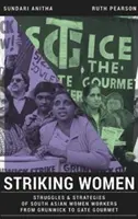 Sztrájkoló nők - A dél-ázsiai munkásnők küzdelmei és stratégiái a Grunwicktól a Gate Gourmetig - Striking Women - Struggles & Strategies of South Asian Women Workers from Grunwick to Gate Gourmet