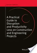 Gyakorlati útmutató az építési és mérnöki projektekben bekövetkező zavarok és termelékenységveszteségek ellen - A Practical Guide to Disruption and Productivity Loss on Construction and Engineering Projects