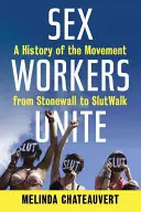 Szexmunkások egyesüljetek: A mozgalom története a Stonewalltól a Slutwalkig - Sex Workers Unite: A History of the Movement from Stonewall to Slutwalk