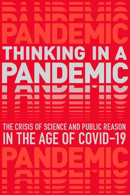 Gondolkodás a pandémiában: A tudomány és a politika válsága a Covid-19 korában - Thinking in a Pandemic: The Crisis of Science and Policy in the Age of Covid-19