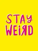 Maradj furcsa - Felemelő idézetek és félelmetes kijelentések olyan embereknek, akik egyediek - Stay Weird - Upbeat Quotes and Awesome Statements for People Who Are One of a Kind