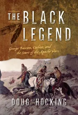 A fekete legenda: George Bascom, Cochise és az apacs háborúk kezdete - The Black Legend: George Bascom, Cochise, and the Start of the Apache Wars