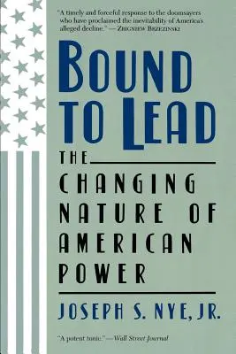 A vezetésre kötelezettek: Az amerikai hatalom változó természete - Bound to Lead: The Changing Nature of American Power