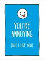 Idegesítő vagy, de kedvellek - Pimasz módon mondd el a legjobb barátodnak, hogy mit érzel valójában - You're Annoying But I Like You - Cheeky Ways to Tell Your Best Friend How You Really Feel