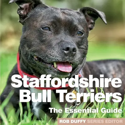 Staffordshire Bullterrierek: Az alapvető útmutató - Staffordshire Bull Terriers: The Essential Guide