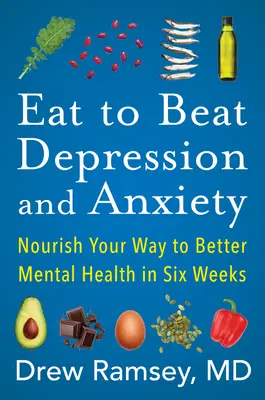 Egyél, hogy legyőzd a depressziót és a szorongást: Táplálkozz a jobb mentális egészséghez hat hét alatt - Eat to Beat Depression and Anxiety: Nourish Your Way to Better Mental Health in Six Weeks