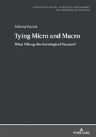 Mikro és makro összekapcsolása; Mi tölti ki a szociológiai űrt? - Tying Micro and Macro; What Fills up the Sociological Vacuum?