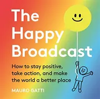 Happy Broadcast - Hogyan maradjunk pozitívak, cselekedjünk, és tegyük jobbá a világot? - Happy Broadcast - How to stay positive, take action, and make the world a better place