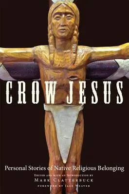 Varjú Jézus: Személyes történetek az őslakosok vallási hovatartozásáról - Crow Jesus: Personal Stories of Native Religious Belonging