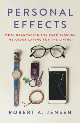 Személyes hatások: Mit tanít a halottak gyógyítása az élőkről való gondoskodásról - Personal Effects: What Recovering the Dead Teaches Me about Caring for the Living